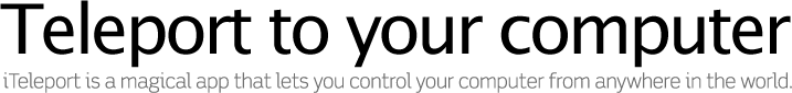 Teleport to your PC from anywhere.  iTeleport is a magical app that lets you control your computer from anywhere in the world.